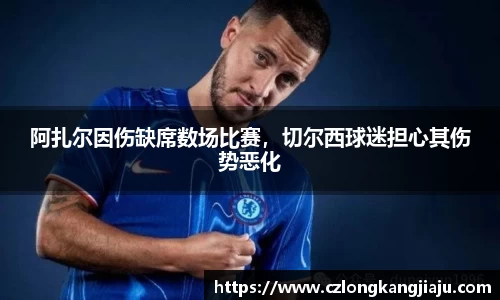 阿扎尔因伤缺席数场比赛，切尔西球迷担心其伤势恶化