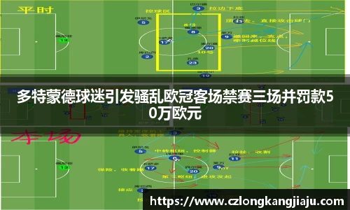 多特蒙德球迷引发骚乱欧冠客场禁赛三场并罚款50万欧元